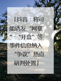抖音：将可能诱发“网暴”“开盒”等事件信息纳入“争议”热点研判处置