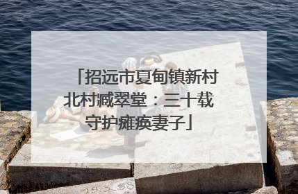 招远市夏甸镇新村北村臧翠堂：三十载守护瘫痪妻子