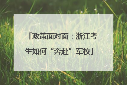 政策面对面：浙江考生如何“奔赴”军校
