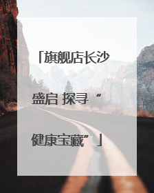 旗舰店长沙盛启 探寻“健康宝藏”