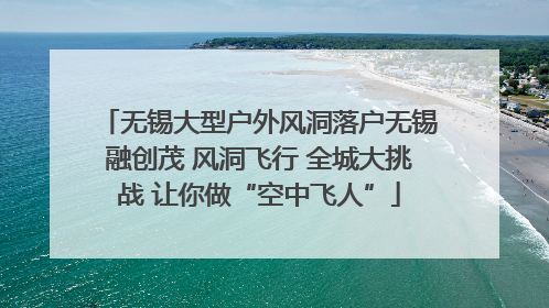 无锡大型户外风洞落户无锡融创茂 风洞飞行 全城大挑战 让你做“空中飞人”