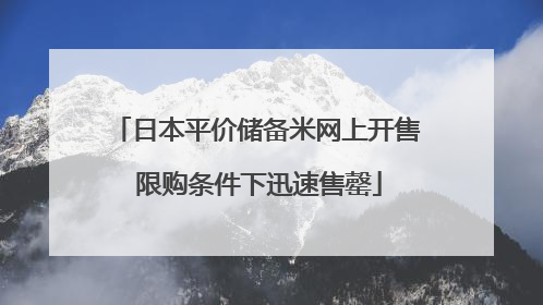 日本平价储备米网上开售 限购条件下迅速售罄