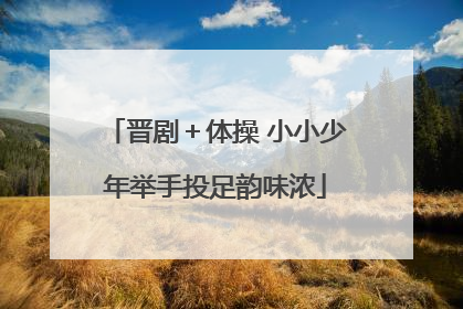 晋剧＋体操 小小少年举手投足韵味浓