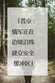 普京：俄军正在边境沿线建立安全缓冲区