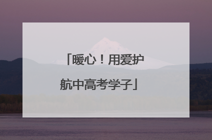 暖心！用爱护航中高考学子