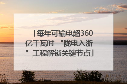每年可输电超360亿千瓦时 “陇电入浙”工程解锁关键节点
