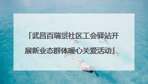 武昌百瑞景社区工会驿站开展新业态群体暖心关爱活动