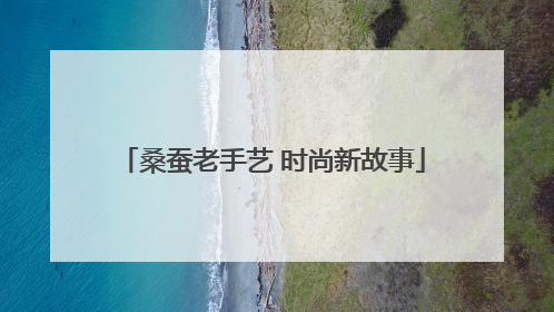 桑蚕老手艺 时尚新故事