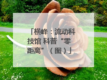 横峰：流动科技馆 科普“零距离”（图）