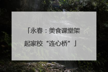 永春：美食课堂架起家校“连心桥”