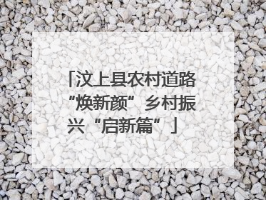 汶上县农村道路“焕新颜”乡村振兴“启新篇”