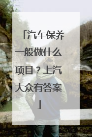 汽车保养一般做什么项目？上汽大众有答案