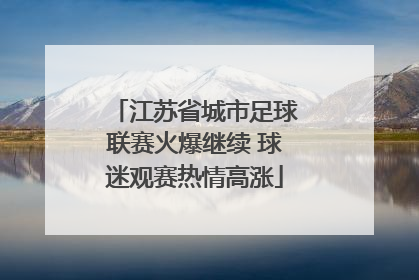 江苏省城市足球联赛火爆继续 球迷观赛热情高涨