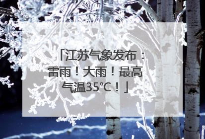 江苏气象发布：雷雨！大雨！最高气温35℃！