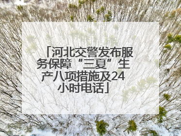 河北交警发布服务保障“三夏”生产八项措施及24小时电话