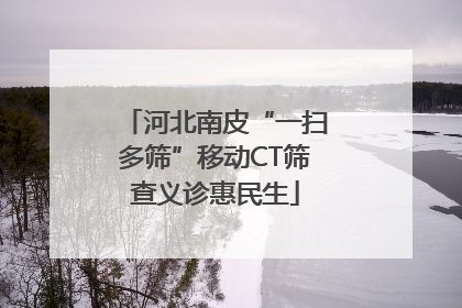 河北南皮“一扫多筛”移动CT筛查义诊惠民生