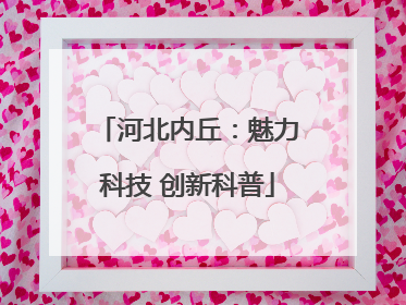 河北内丘：魅力科技 创新科普