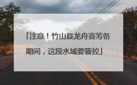 注意！竹山县龙舟赛筹备期间，这段水域要管控