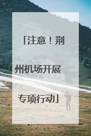 注意！荆州机场开展专项行动