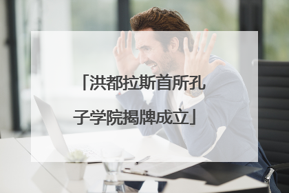 洪都拉斯首所孔子学院揭牌成立