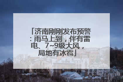 济南刚刚发布预警：雨马上到，伴有雷电、7~9级大风，局地有冰雹