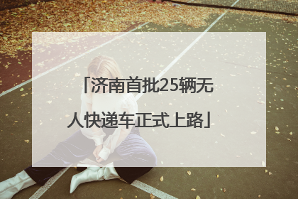 济南首批25辆无人快递车正式上路