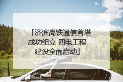济滨高铁通信首塔成功组立 四电工程建设全面启动