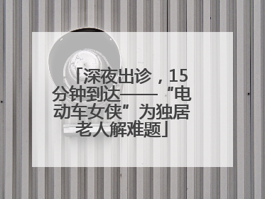 深夜出诊，15分钟到达——“电动车女侠”为独居老人解难题