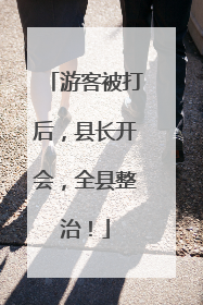 游客被打后，县长开会，全县整治！