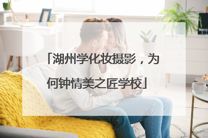 湖州学化妆摄影，为何钟情美之匠学校