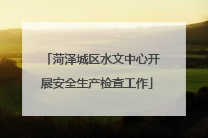 菏泽城区水文中心开展安全生产检查工作