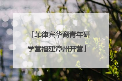 菲律宾华裔青年研学营福建漳州开营