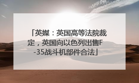 英媒：英国高等法院裁定，英国向以色列出售F-35战斗机部件合法