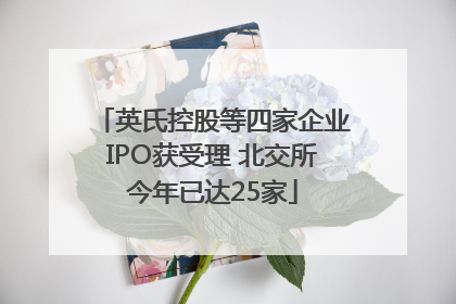 英氏控股等四家企业IPO获受理 北交所今年已达25家
