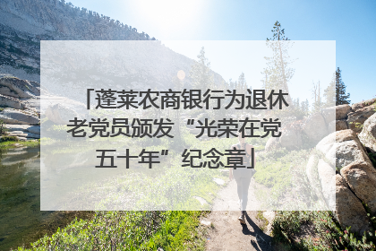 蓬莱农商银行为退休老党员颁发“光荣在党五十年”纪念章