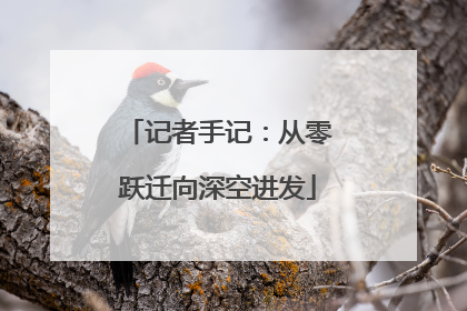 记者手记：从零跃迁向深空进发