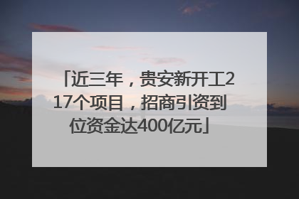 近三年，贵安新开工217个项目，招商引资到位资金达400亿元