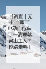 调查｜无主“僵尸”电动自行车，一清理就冒出主人？能清走吗