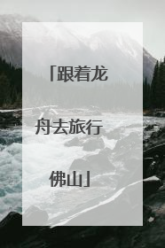 跟着龙舟去旅行佛山