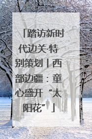 踏访新时代边关·特别策划丨西部边疆：童心盛开“太阳花”