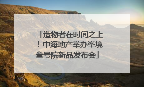 造物者在时间之上！中海地产举办峯境叁号院新品发布会