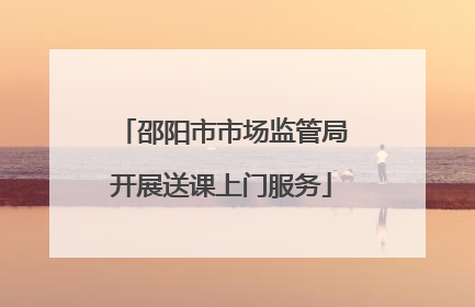 邵阳市市场监管局开展送课上门服务