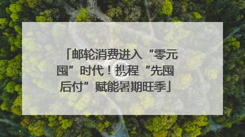 邮轮消费进入“零元囤”时代！携程“先囤后付”赋能暑期旺季