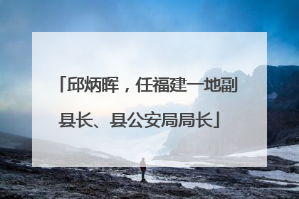 邱炳晖，任福建一地副县长、县公安局局长