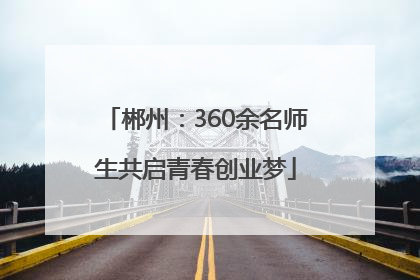 郴州：360余名师生共启青春创业梦