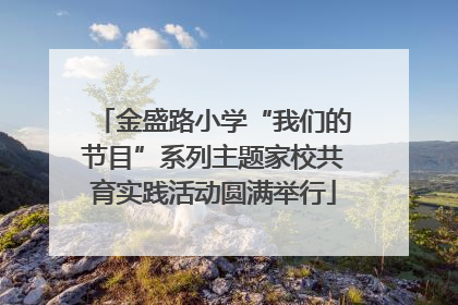金盛路小学“我们的节目”系列主题家校共育实践活动圆满举行