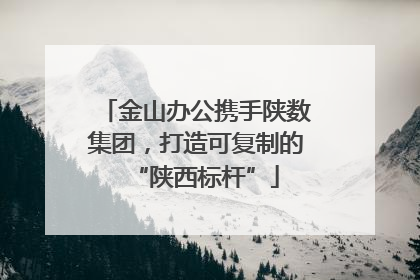 金山办公携手陕数集团，打造可复制的“陕西标杆”