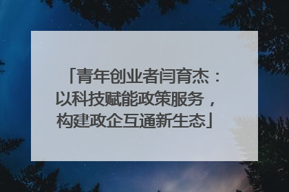 青年创业者闫育杰：以科技赋能政策服务，构建政企互通新生态