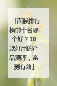 面膜排行榜前十名哪个好？10款好用的产品测评，亲测有效