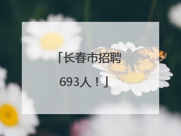 长春市招聘693人!